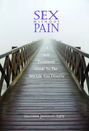 Sex Without Pain: A Self-Treatment Guide To The Sex Life You Deserve by Heather Jeffcoat, DPT
