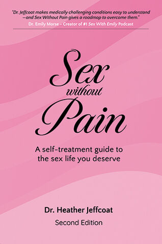 Sex Without Pain: A Self-Treatment Guide To The Sex Life You Deserve